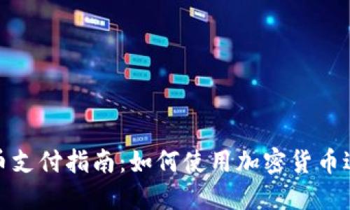 数字货币支付指南：如何使用加密货币进行付款